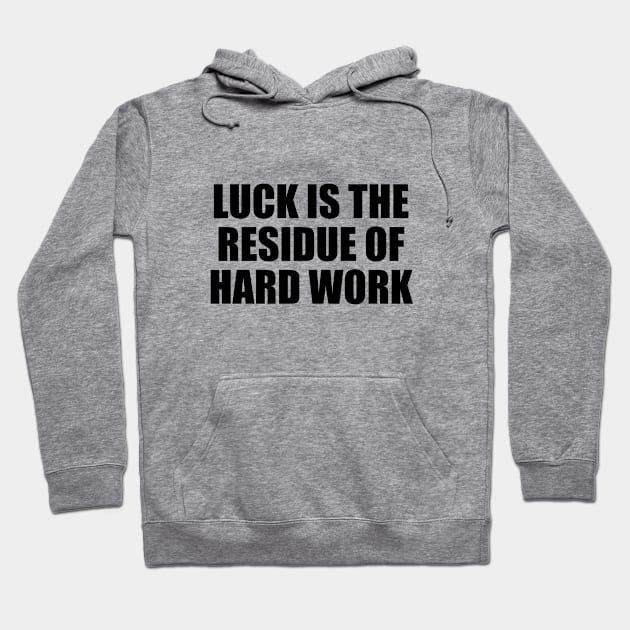 Luck is the residue of hard work Hoodie by BL4CK&WH1TE 